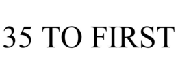 35 TO FIRST trademark