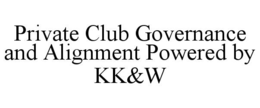 PRIVATE CLUB GOVERNANCE AND ALIGNMENT POWERED BY KK&W trademark