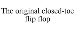 THE ORIGINAL CLOSED-TOE FLIP FLOP trademark