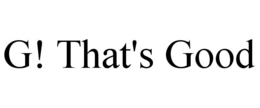 G! THAT'S GOOD trademark