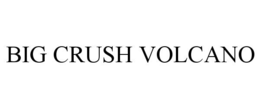 BIG CRUSH VOLCANO trademark