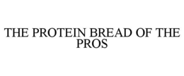 THE PROTEIN BREAD OF THE PROS trademark