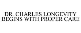 DR. CHARLES LONGEVITY BEGINS WITH PROPER CARE trademark