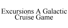 EXCURSIONS A GALACTIC CRUISE GAME trademark