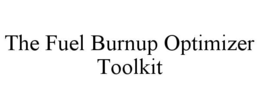 THE FUEL BURNUP OPTIMIZER TOOLKIT trademark