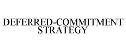 DEFERRED-COMMITMENT STRATEGY trademark