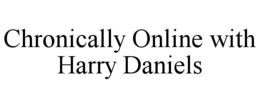CHRONICALLY ONLINE WITH HARRY DANIELS trademark