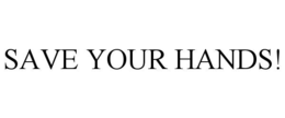 SAVE YOUR HANDS! trademark