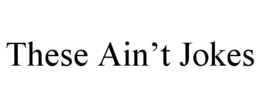 THESE AIN’T JOKES trademark