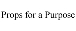 PROPS FOR A PURPOSE trademark