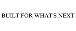BUILT FOR WHAT'S NEXT trademark