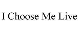 I CHOOSE ME LIVE trademark