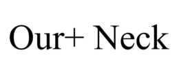 OUR+ NECK trademark