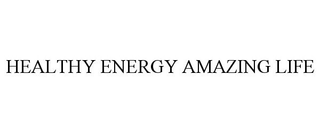 HEALTHY ENERGY AMAZING LIFE trademark