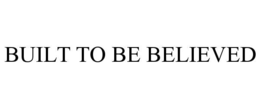 BUILT TO BE BELIEVED trademark