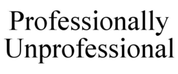 PROFESSIONALLY UNPROFESSIONAL trademark