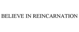 BELIEVE IN REINCARNATION trademark