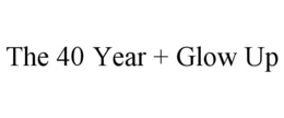 THE 40 YEAR + GLOW UP trademark
