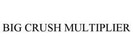 BIG CRUSH MULTIPLIER trademark