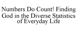 NUMBERS DO COUNT! FINDING GOD IN THE DIVERSE STATISTICS OF EVERYDAY LIFE trademark