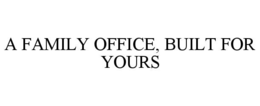A FAMILY OFFICE, BUILT FOR YOURS trademark