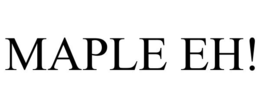 MAPLE EH! trademark
