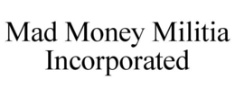 MAD MONEY MILITIA INCORPORATED trademark