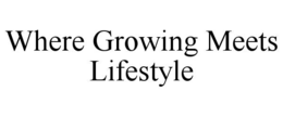 WHERE GROWING MEETS LIFESTYLE trademark