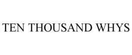 TEN THOUSAND WHYS trademark