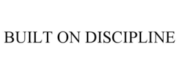 BUILT ON DISCIPLINE trademark