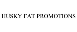 HUSKY FAT PROMOTIONS trademark