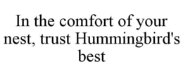 IN THE COMFORT OF YOUR NEST, TRUST HUMMINGBIRD'S BEST trademark