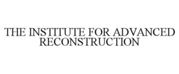 THE INSTITUTE FOR ADVANCED RECONSTRUCTION trademark