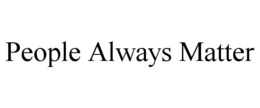 PEOPLE ALWAYS MATTER trademark