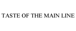 TASTE OF THE MAIN LINE trademark