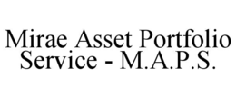 MIRAE ASSET PORTFOLIO SERVICE - M.A.P.S. trademark