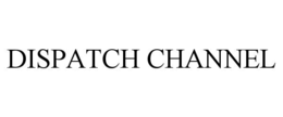 DISPATCH CHANNEL trademark