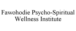 FAWOHODIE PSYCHO-SPIRITUAL WELLNESS INSTITUTE trademark