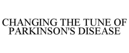 CHANGING THE TUNE OF PARKINSON'S DISEASE trademark