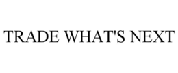 TRADE WHAT'S NEXT trademark