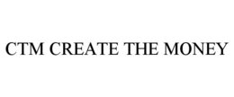 CTM CREATE THE MONEY trademark