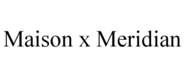 MAISON X MERIDIAN trademark