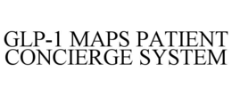GLP-1 MAPS PATIENT CONCIERGE SYSTEM trademark