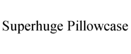 SUPERHUGE PILLOWCASE trademark