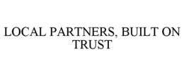 LOCAL PARTNERS, BUILT ON TRUST trademark