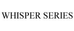 WHISPER SERIES trademark