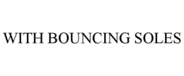 WITH BOUNCING SOLES trademark