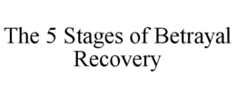 THE 5 STAGES OF BETRAYAL RECOVERY trademark