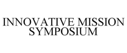 INNOVATIVE MISSION SYMPOSIUM trademark