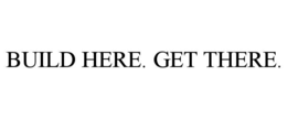 BUILD HERE. GET THERE. trademark